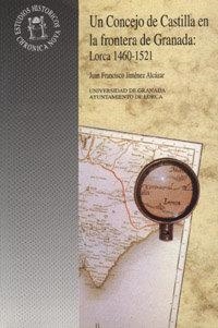 CONCEJO DE CASTILLA EN LA FRONTERA DE GRANADA, UN : LORCA 1460-1521 | 9788433823281 | JIMÉNEZ ALCÁZAR, J. F.