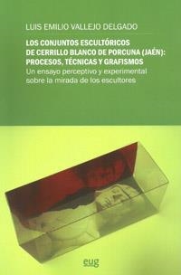 CONJUNTOS ESCULTÓRICOS DE CERRILLO BLANCO DE PORCUNA (JAÉN), LOS : PROCESOS, TÉCNICAS Y GRAFISMOS | 9788433854704 | VALLEJO DELGADO, LUIS EMILIO