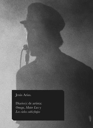 DIARIO(S) DE ARTISTA: OMEGA, MATER LUX Y LOS CIELOS CABIZBAJOS | 9788433862785 | ARIAS, JESÚS