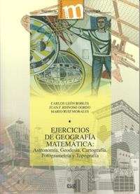 EJERCICIOS DE GEOGRAFÍA MATEMÁTICA: ASTRONOMÍA, GEODESIA, CARTOGRAFÍA, FOTOGRAMETRÍA Y TOPOGRAFIA | 9788433853585 | LEÓN ROBLES, CARLOS / REINOSO GORDO, JUAN F / RUIZ MORALES, MARIO