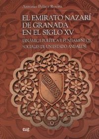 EMIRATO NAZARI DE GRANADA EN EL SIGLO XV, EL : DINÁMICA POLÍTICA Y FUNDAMENTOS SOCIALES DE UN ESTADO ANDALUSÍ | 9788433849823 | PELÁEZ ROVIRA, A.