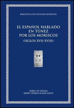 ESPAÑOL HABLADO EN TÚNEZ POR LOS MORISCOS O ANDALUSÍES Y SUS DESCENDIENTES (SIGLOS XVII-XVIII), EL | 9788433850966 | EPALZA, M. / ABDEL-HAKIM SLAMA, G.