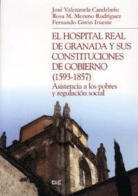 HOSPITAL REAL DE GRANADA Y SUS CONSTITUCIONES DE GOBIERNO (1593-1857), EL | 9788433848666 | VALENZUELA CALENDARIO, J. / MORENO RODRÍGUEZ, R. / GIRÓN IRUESTE, F.