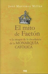 MITO DE FAETÓN O LA IMAGEN DE LA DECADENCIA DE LA MONARQUÍA CATÓLICA, EL | 9788433852205 | MARTÍNEZ MILLÁN, J.