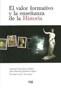 VALOR FORMATIVO Y LA ENSEÑANZA DE LA HISTORIA, EL | 9788433851048 | GARCÍA RUIZ, ANTONIO LUIS / JIMÉNEZ LÓPEZ, JOSÉ ANTONIO