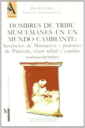 HOMBRES DE TRIBU MUSULMANES EN UN MUNDO CAMBIANTE: BEREBERES DE MARRUECOS Y PUJTUNES DE PAKISTÁN, ISLÁM TRIBAL Y CAMBIO SOCIOECONÓMICO | 9788433828286 | HART, D. M.