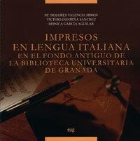 IMPRESOS EN LENGUA ITALIANA DEL FONDO ANTIGUO DE LA BIBLIOTECA UNIVERSITARIA DE GRANADA | 9788433845580 | VALENCIA MIRÓN, M. / PEÑA SÁNCHEZ, V. / GARCÍA AGUILAR, M.