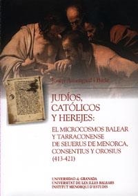 JUDÍOS, CATÓLICOS Y HEREJES: EL MICROCOSMOS BALEAR Y TARRACONENSE DE SEUERUS DE MENORCA, CONSENTIUS Y OSORIUS (413-421) | 9788433848550 | AMENGUAL I BATLE, J.