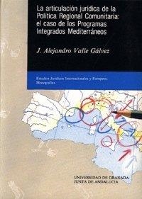 ARTICULACIÓN JURÍDICA DE LA POLÍTICA REGIONAL COMUNITARIA, LA : EL CASO DE LOS PROGRAMAS INTEGRADOS MEDITERRÁNEOS | 9788433812148 | VALLE GÁLVEZ, J. A.