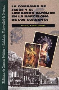 COMPAÑÍA DE JESÚS Y EL LIDERAZGO CATÓLICO EN LA BARCELONA DE LOS AÑOS 40, LA | 9788433818706 | CARMONA FERNÁNDEZ, F. J.