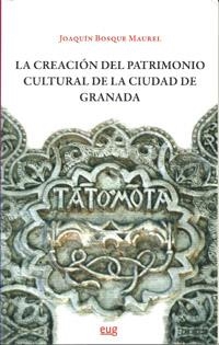 CREACIÓN DEL PATRIMONIO CULTURAL DE LA CIUDAD DE GRANADA, LA | 9788433852113 | BOSQUE MAUREL, JOAQUÍN