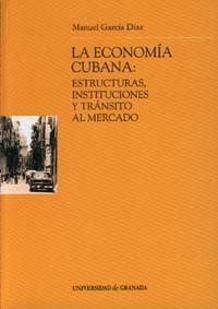 ECONOMÍA CUBANA, LA : ESTRUCTURA, INSTITUCIONES Y TRÁNSITO AL MERCADO | 9788433831613 | GARCÍA DÍAZ, M.