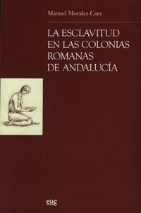 ESCLAVITUD EN LAS COLONIAS ROMANAS DE ANDALUCIA, LA | 9788433845368 | MORALES CARA, M.