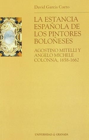 ESTANCIA ESPAÑOLA DE LOS PINTORES BOLOÑESES AGOSTINO MITELLI Y ANGELO MICELE COLONNA, 1658-1662, LA | 9788433835048 | GARCÍA CUETO, D.