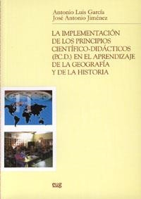 IMPLEMENTACIÓN DE LOS PRINCIPIOS CIENTÍFICO-DIDÁCTICOS EN EL APRENDIZAJE DE LA GEOGRAFÍA Y DE LA HISTORIA, LA | 9788433846181 | GARCÍA RUIZ, A. L. / JIMÉNEZ LÓPEZ, J. A.