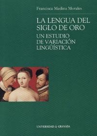 LENGUA DEL SIGLO DE ORO, UN ESTUDIO DE VARIACIÓN LINGÜÍSTICA, LA | 9788433834300 | MEDINA MORALES, F.