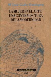 MUJER EN EL ARTE, LA : UNA CONTRALECTURA DE LA MODERNIDAD | 9788433845726 | GODOY DOMÍNGUEZ, Mª J.