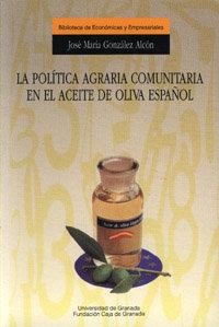 POLÍTICA AGRARIA COMUNITARIA EN EL ACEITE DE OLIVA ESPAÑOL, LA | 9788433822352 | GONZÁLEZ ALCÓN, J. M.
