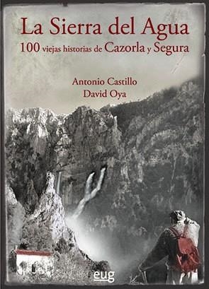SIERRA DEL AGUA, LA : 100 VIEJAS HISTORIAS DE CAZORLA Y SEGURA | 9788433859235 | CASTILLO MARTÍN, ANTONIO / OYA MUÑOZ, DAVID