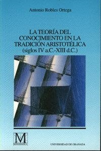 TEORÍA DEL CONOCIMIENTO EN LA TRADICIÓN ARISTOTÉLICA (SIGLOS IV A.C. -XIII D.C.), LA | 9788433823304 | ROBLES ORTEGA, A.