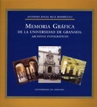 MEMORIA GRÁFICA DE LA UNIVERSIDAD DE GRANADA: ARCHIVOS FOTOGRÁFICOS | 9788433827654 | RUÍZ RODRÍGUEZ, A. A.