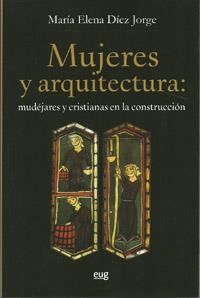 MUJERES Y ARQUITECTURA: MUDÉJARES Y CRISTIANAS EN LA CONSTRUCCIÓN | 9788433852250 | DÍEZ JORGE, MARÍA ELENA
