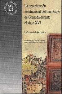 ORGANIZACIÓN INSTITUCIONAL DEL MUNICIPIO DE GRANADA DURANTE EL SIGLO XVI, LA | 9788433818515 | LÓPEZ NEVOT, J. A.