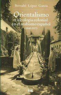 ORIENTALISMO E IDEOLOGÍA COLONIAL EN EL ARABISMO ESPAÑOL (1840-1917) | 9788433853387 | LÓPEZ GARCÍA, B.