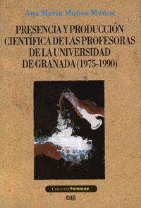 PRESENCIA Y PRODUCCIÓN CIENTÍFICA DE LAS PROFESORAS DE LA UNIVERSIDAD DE GRANADA (1975-1990) | 9788433839459 | MUÑOZ MUÑOZ, A. Mª