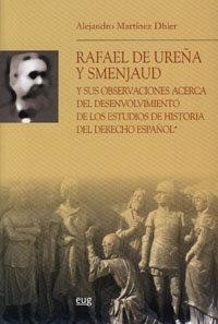 RAFAEL DE UREÑA Y SMENJAUD Y SUS OBSERVACIONES ACERCA DEL DESENVOLVIMIENTO DE LOS ESTUDIOS DE HISTORIA DEL DERECHO ESPAÑOL | 9788433846198 | MARTÍNEZ DHIER, A.