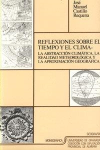 REFLEXIONES SOBRE EL TIEMPO Y EL CLIMA: LA ABSTRACCIÓN CLIMÁTICA, LA REALIDAD METEOROLÓGICA Y LA APROXIMACIÓN GEOGRÁFICA | 9788433814883 | CASTILLO REQUENA, J. M