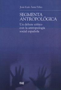 SEGMENTA ANTROPOLÓGICA UN DEBATE CRÍTICO CON LA ANTROPOLOGÍA SOCIAL ESPAÑOLA | 9788433847812 | ANTA FÉLEZ, J. L.