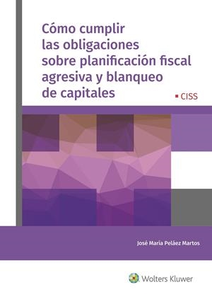 CÓMO CUMPLIR LAS OBLIGACIONES SOBRE PLANIFICACIÓN FISCAL AGRESIVA Y BLANQUEO DE CAPITALES | 9788499547190 | PELÁEZ MARTOS, JOSÉ MARÍA