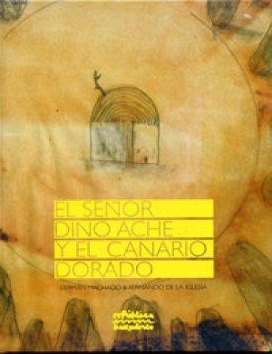SEÑOR DINO ACHE Y EL CANARIO DORADO, EL | 9788492560745 | MACHADO, G.