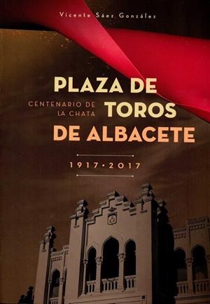 PLAZA DE TOROS DE ALBACETE 1917 2017 | 9788494557989 | SÁEZ GONZALEZ, VICENTE