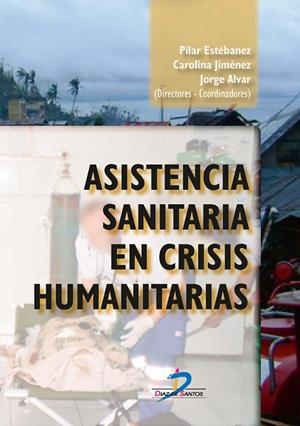 ASISTENCIA SANITARIA EN CRISIS HUMANITARIAS | 9788490520598 | ESTÉBANEZ ESTÉBANEZ, PILAR / JIMÉNEZ NAVARRO, CAROLINA / ALVAR EZQUERRA, JORGE