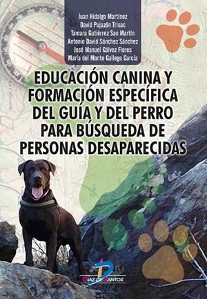 EDUCACIÓN CANINA Y FORMACIÓN ESPECÍFICA DEL GUÍA Y DEL PERRO PARA BÚSQUEDA DE PERSONAS DESAPARECIDAS | 9788490520567 | HIDALGO MARTÍNEZ, JUAN / PUJAZÓN TRISAC, DAVID / GUTIÉRREZ SAN MARTÍN, TAMARA / SÁNCHEZ SÁNCHEZ, ANT