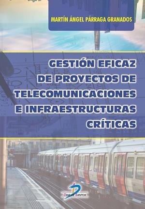 GESTIÓN EFICAZ DE PROYECTOS DE TELECOMUNICACIONES E INFRAESTRUCTURAS CRÍTICAS | 9788490522141 | PÁRRAGA GRANADOS, MARTIN ÁNGEL
