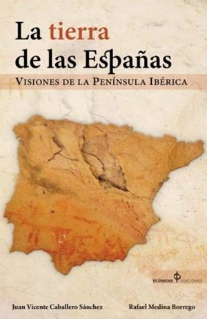 TIERRA DE LAS ESPAÑAS, LAS | 9788494732508 | CABALLERO SÁNCHEZ, JUAN VICENTE / MEDINA BORREGO, RAFAEL
