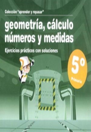 APRENDER Y REPASAR, GEOMETRIA, CALCULO, NUMEROS Y MEDIDAS, 5 | 9788498961249