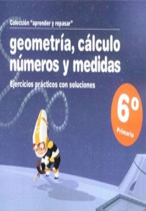 APRENDER Y REPASAR, GEOMETRIA, CALCULO, NUMEROS Y MEDIDAS, 6 | 9788498961256