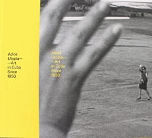 ADIOS UTOPIA, ART IN CUBA SINCE 1960 | 9788494666308 | ELIGIO TONEL, ANTONIO / WEISS, RACHEL