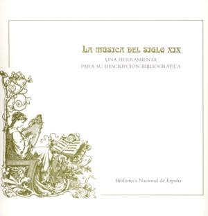 MÚSICA DEL SIGLO XIX, LA. UNA HERRAMIENTA PARA SU DESCRIPCIÓN BIBLIOGRÁFICA | 9788492462025 | IGLESIAS MARTÍNEZ, NIEVES / LOZANO MARTÍNEZ, ISABEL