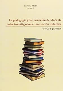 PEDAGOGÍA Y LA FORMACIÓN DEL DOCENTE ENTRE INVESTIGACIÓN E INNOVACIÓN DIDÁCTICA, LA | 9788496186873 | MULÈ, PAOLINA
