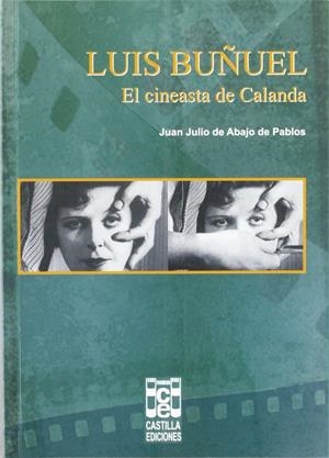 LUIS BUÑUEL. EL CINEASTA DE CALANDA | 9788496186460 | DE ABAJO DE PABLOS, JUAN JULIO