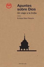 APUNTES SOBRE DIOS. UN VIAJE A LA INDIA | 9788494495748 | SÁEZ PALAZÓN, ENRIQUE