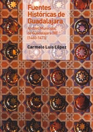 FUENTES HISTÓRICAS DE GUADALAJARA. ARCHIVO MUNICIPAL DE GUADALAJARA III (1460-1473) | 9788481387605 | LUIS LÓPEZ, CARMELO
