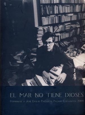 MAR NO TIENE DIOSES, EL. HOMENAJE A JOSÉ EMILIO PACHECO. PREMIO CERVANTES 2009 | 9788481388732