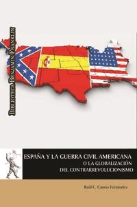 ESPAÑA Y LA GUERRA CIVIL AMERICANA O LA GLOBALIZACIÓN DEL CONTRARREVOLUCIONISMO | 9788416133505 | CANCIO FERNÁNDEZ, RAÚL C.