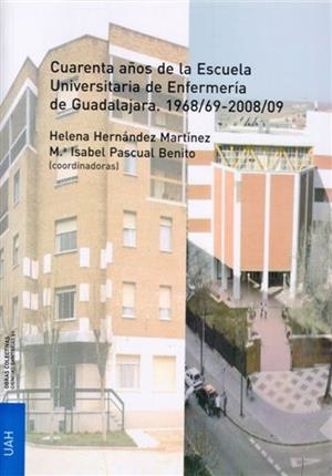 CUARENTA AÑOS DE LA ESCUELA UNIVERSITARIA DE ENFERMERÍA DE GUADALAJARA. | 9788481388244
